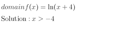The domain of f(x)=ln(x+4) is x>-4